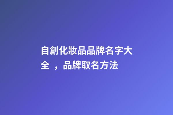 自創化妝品品牌名字大全，品牌取名方法-第1張-商標起名-玄機派